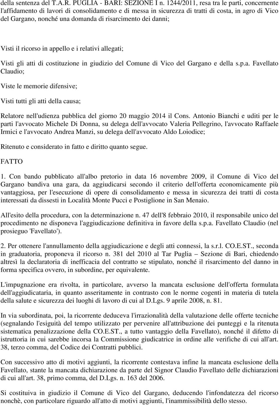 danni; Visti il ricorso in appello e i relativi allegati; Visti gli atti di costituzione in giudizio del Comune di Vico del Gargano e della s.p.a. Favellato Claudio; Viste le memorie difensive; Visti tutti gli atti della causa; Relatore nell'udienza pubblica del giorno 20 maggio 2014 il Cons.