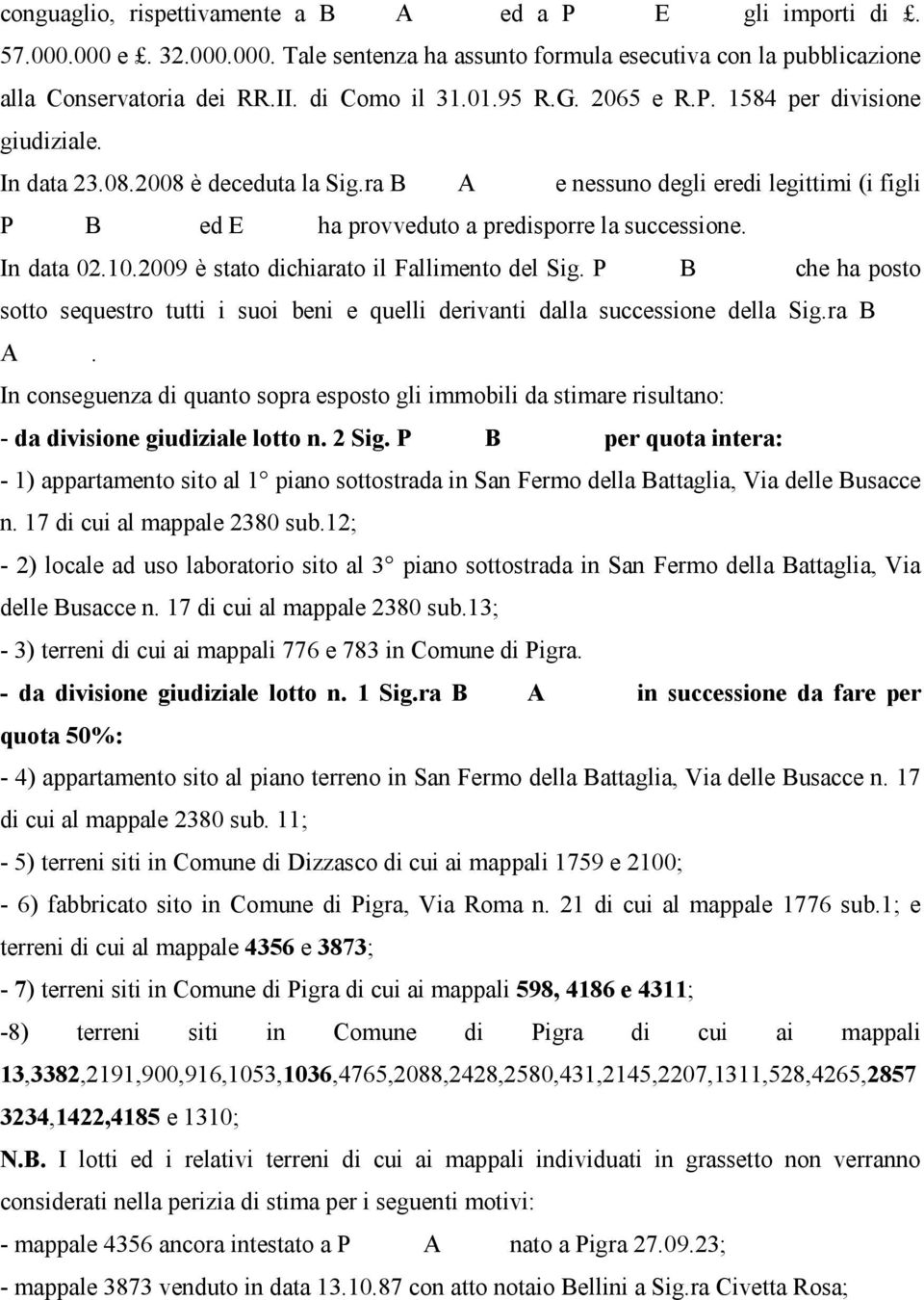 ra Berini Andreina e nessuno degli eredi legittimi (i figli Piazzoli Beniamino ed Ernesto) ha provveduto a predisporre la successione. In data 02.10.2009 è stato dichiarato il Fallimento del Sig.