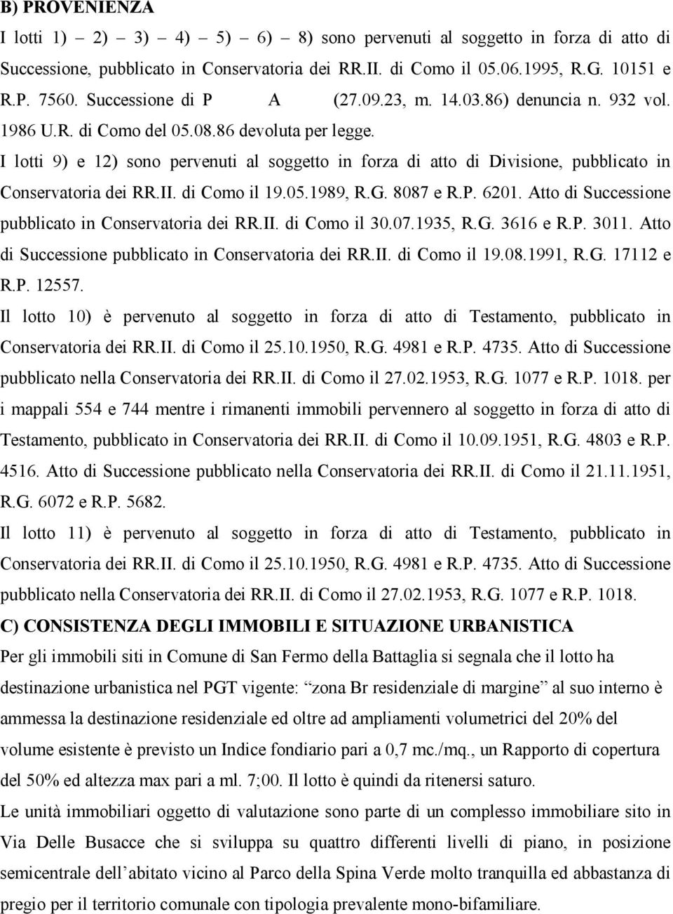 I lotti 9) e 12) sono pervenuti al soggetto in forza di atto di Divisione, pubblicato in Conservatoria dei RR.II. di Como il 19.05.1989, R.G. 8087 e R.P. 6201.