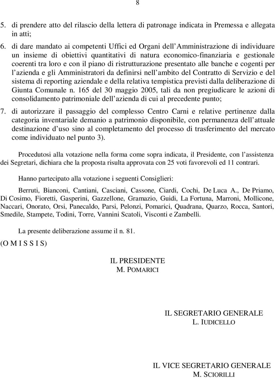 di ristrutturazione presentato alle banche e cogenti per l azienda e gli Amministratori da definirsi nell ambito del Contratto di Servizio e del sistema di reporting aziendale e della relativa