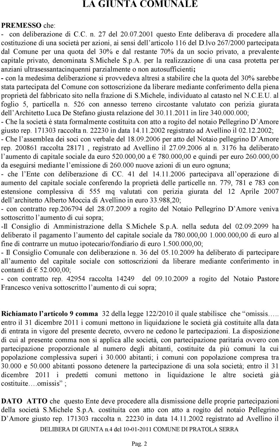 per la realizzazione di una casa protetta per anziani ultrasessantacinquenni parzialmente o non autosufficienti; - con la medesima deliberazione si provvedeva altresì a stabilire che la quota del 30%