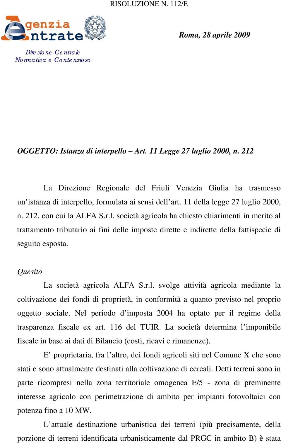 Quesito La società agricola ALFA S.r.l. svolge attività agricola mediante la coltivazione dei fondi di proprietà, in conformità a quanto previsto nel proprio oggetto sociale.