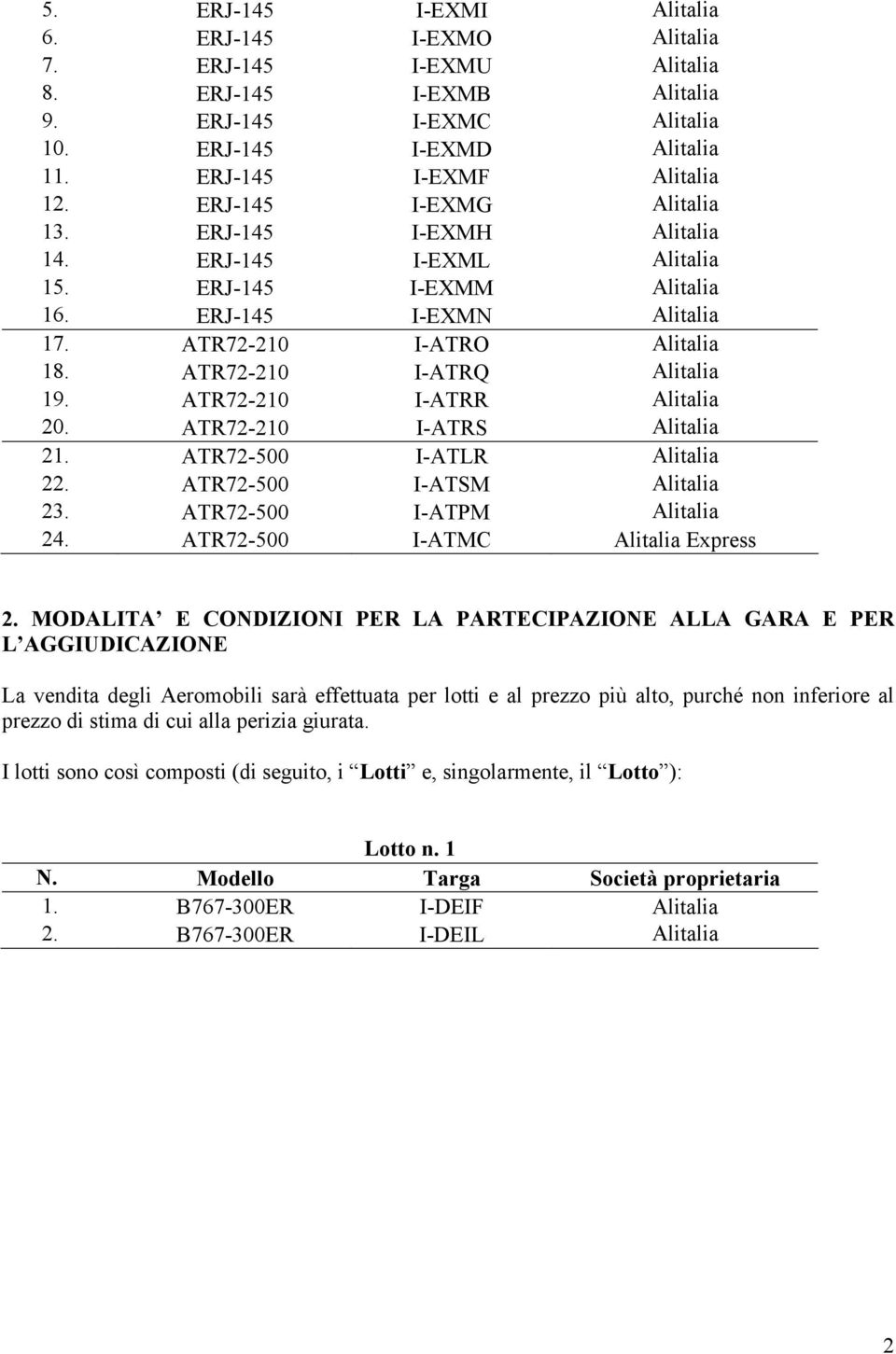 ATR72-210 I-ATRR Alitalia 20. ATR72-210 I-ATRS Alitalia 21. ATR72-500 I-ATLR Alitalia 22. ATR72-500 I-ATSM Alitalia 23. ATR72-500 I-ATPM Alitalia 24. ATR72-500 I-ATMC Alitalia Express 2.