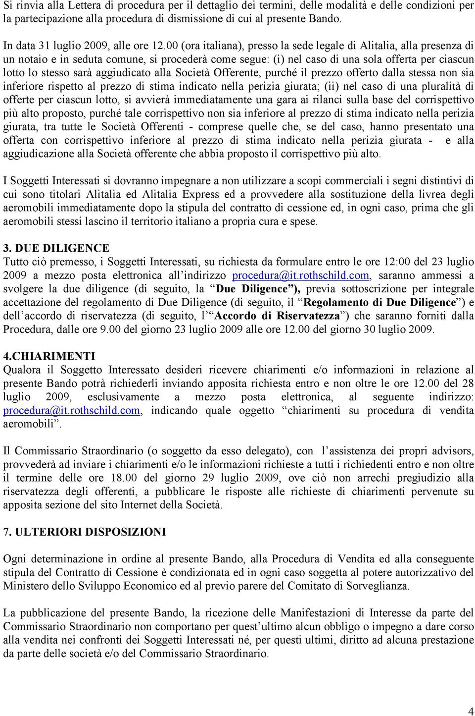 00 (ora italiana), presso la sede legale di Alitalia, alla presenza di un notaio e in seduta comune, si procederà come segue: (i) nel caso di una sola offerta per ciascun lotto lo stesso sarà