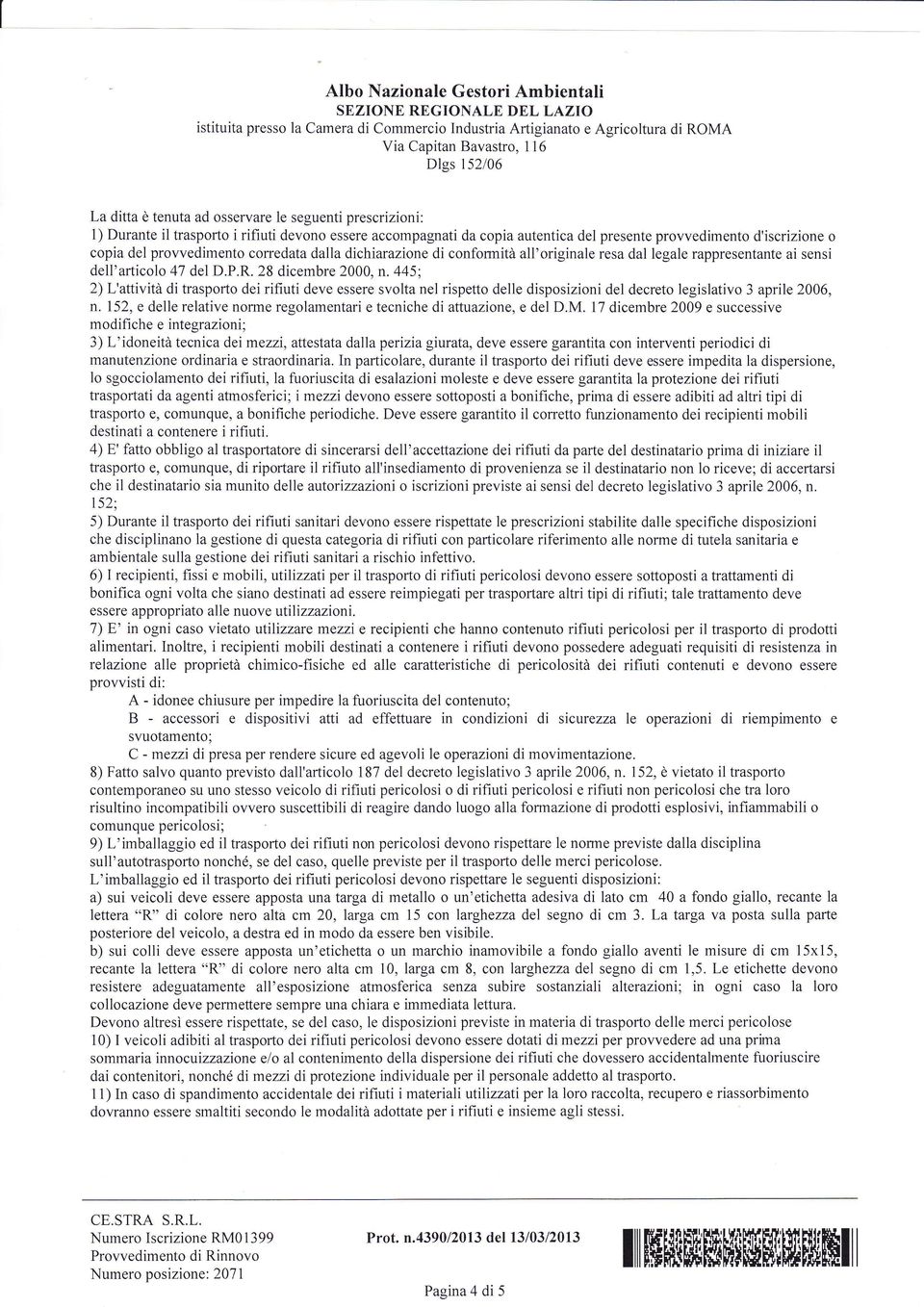 445 2) L'attività di trasporto dei rifiuti deve essere svolta nel rispetto delle disposizioni del decreto legislativo 3 aprile 2006, n.