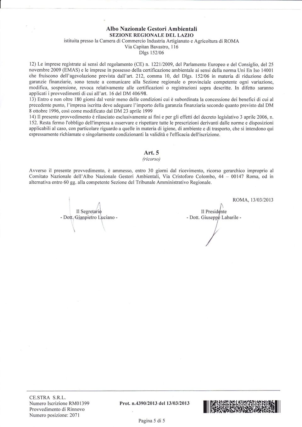 122112009, del Parlamento Europeo e del Consiglio, del25 novembre 2009 (EMAS) e le imprese in possesso della certificazione ambientale ai sensi della norma Uni En Iso 14001 che fruiscono