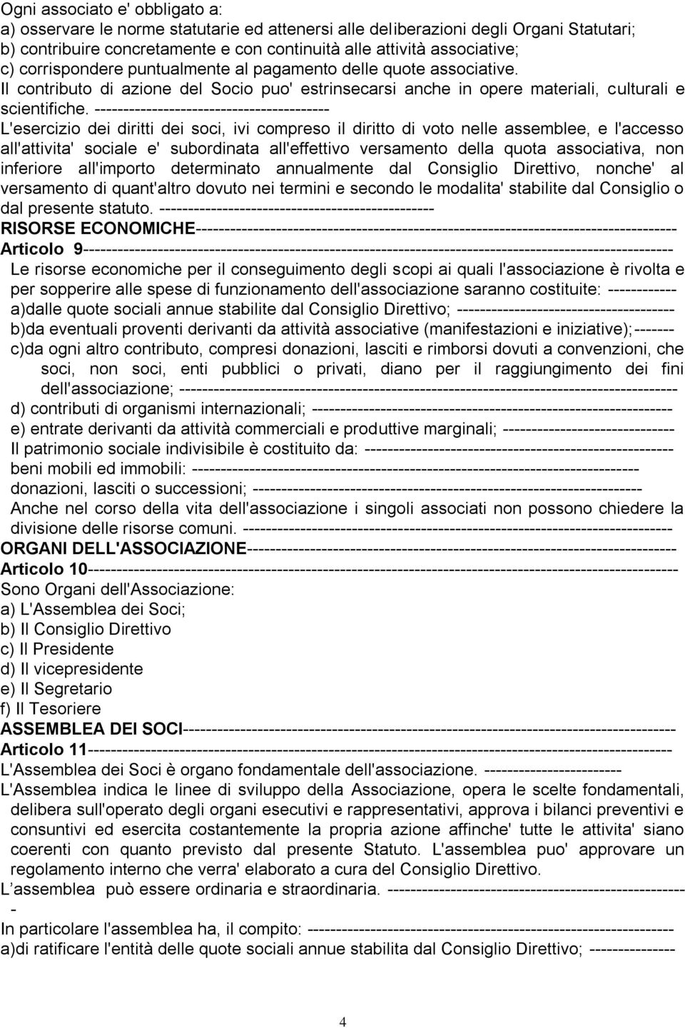 ----------------------------------------- L'esercizio dei diritti dei soci, ivi compreso il diritto di voto nelle assemblee, e l'accesso all'attivita' sociale e' subordinata all'effettivo versamento