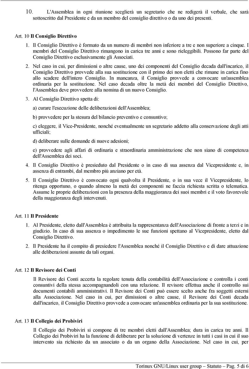 I membri del Consiglio Direttivo rimangono in carica tre anni e sono rieleggibili. Possono far parte del Consiglio Direttivo esclusivamente gli Associati. 2.