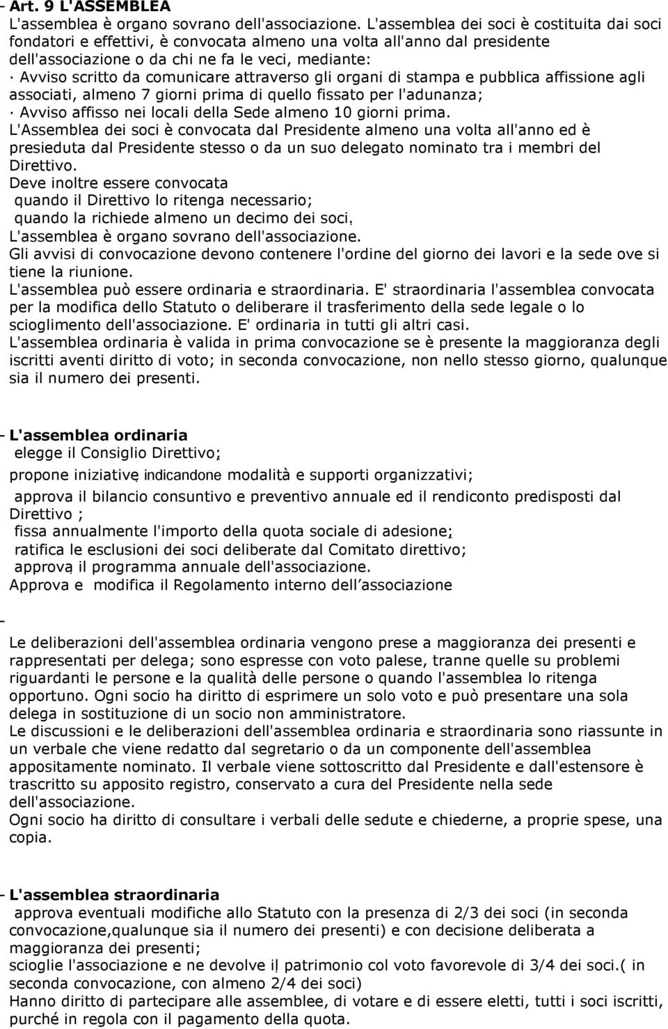 attraverso gli organi di stampa e pubblica affissione agli associati, almeno 7 giorni prima di quello fissato per l'adunanza; Avviso affisso nei locali della Sede almeno 10 giorni prima.