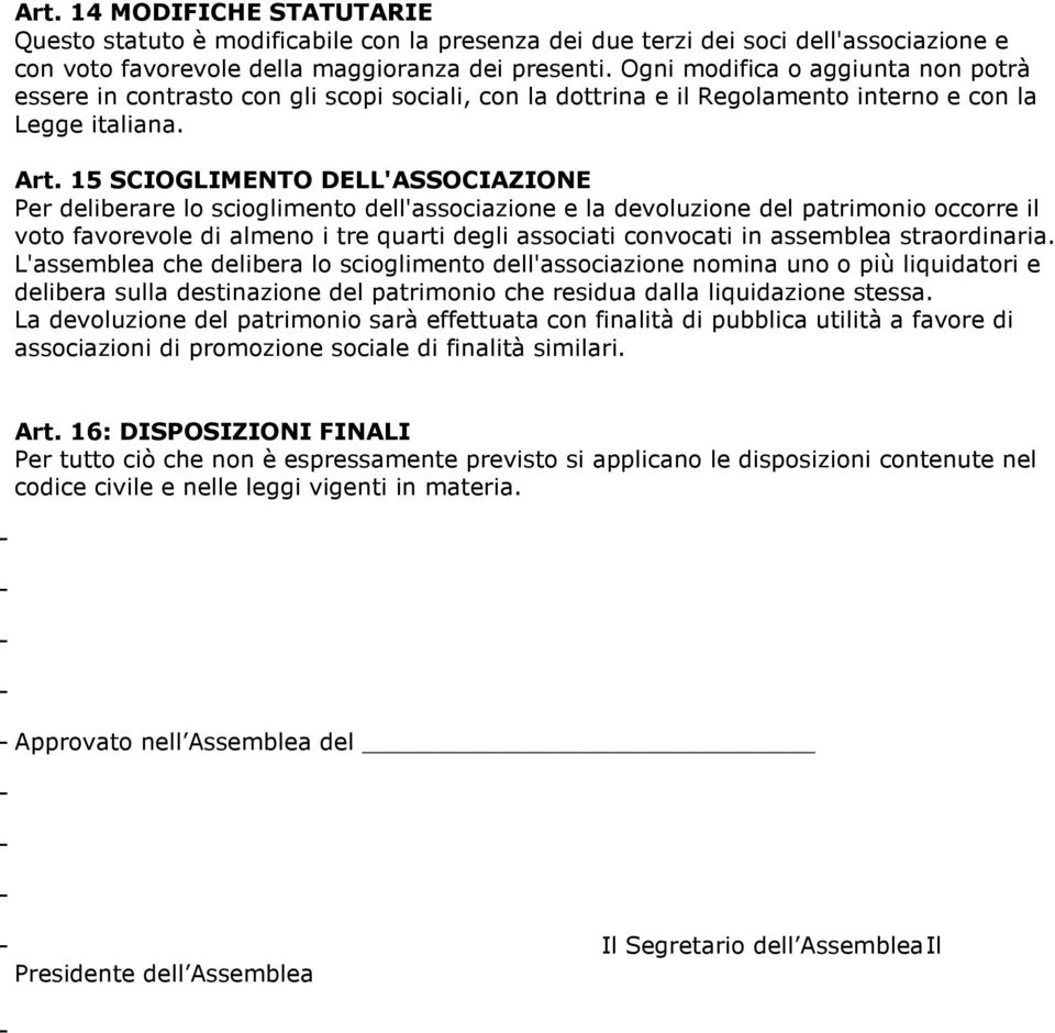 15 SCIOGLIMENTO DELL'ASSOCIAZIONE Per deliberare lo scioglimento dell'associazione e la devoluzione del patrimonio occorre il voto favorevole di almeno i tre quarti degli associati convocati in