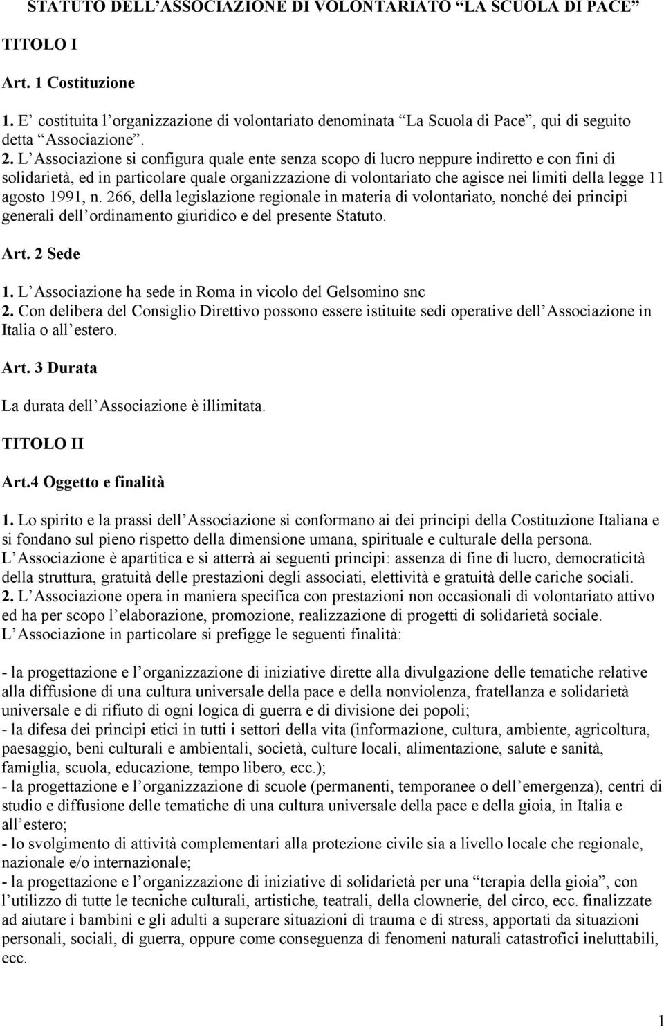 L Associazione si configura quale ente senza scopo di lucro neppure indiretto e con fini di solidarietà, ed in particolare quale organizzazione di volontariato che agisce nei limiti della legge 11