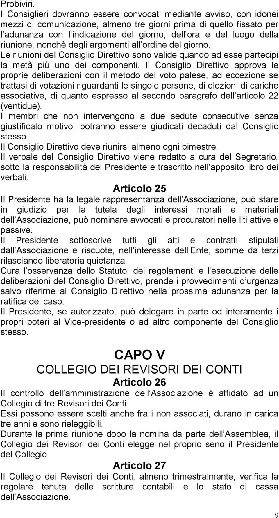 della riunione, nonchè degli argomenti all ordine del giorno. Le riunioni del Consiglio Direttivo sono valide quando ad esse partecipi la metà più uno dei componenti.