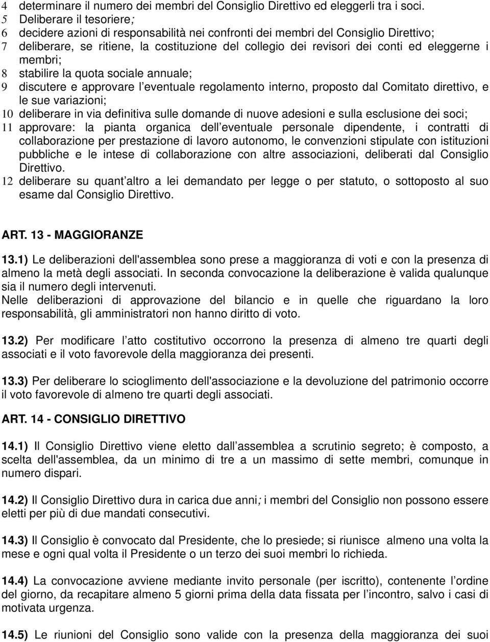 eleggerne i membri; 8 stabilire la quota sociale annuale; 9 discutere e approvare l eventuale regolamento interno, proposto dal Comitato direttivo, e le sue variazioni; 10 deliberare in via