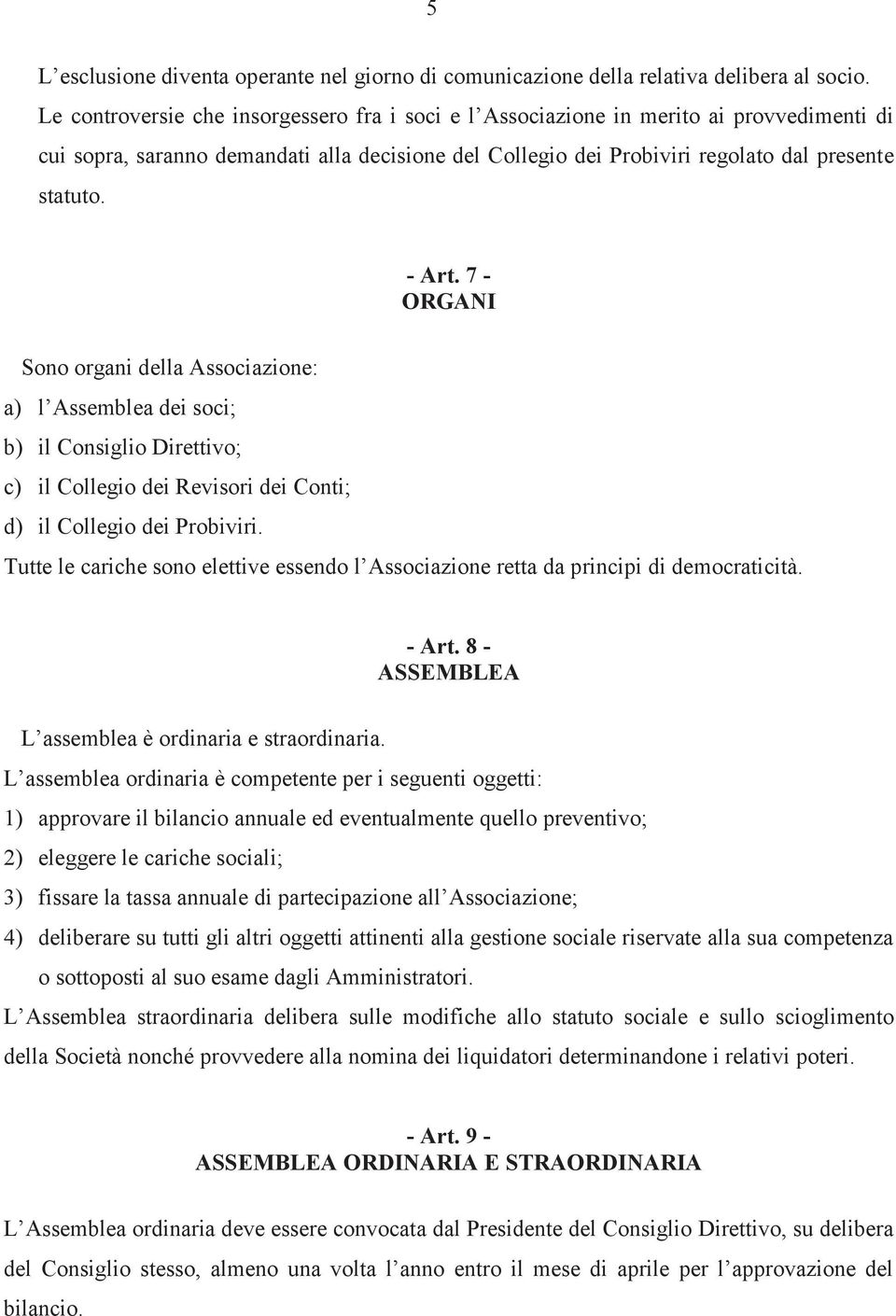 7 - ORGANI Sono organi della Associazione: a) l Assemblea dei soci; b) il Consiglio Direttivo; c) il Collegio dei Revisori dei Conti; d) il Collegio dei Probiviri.