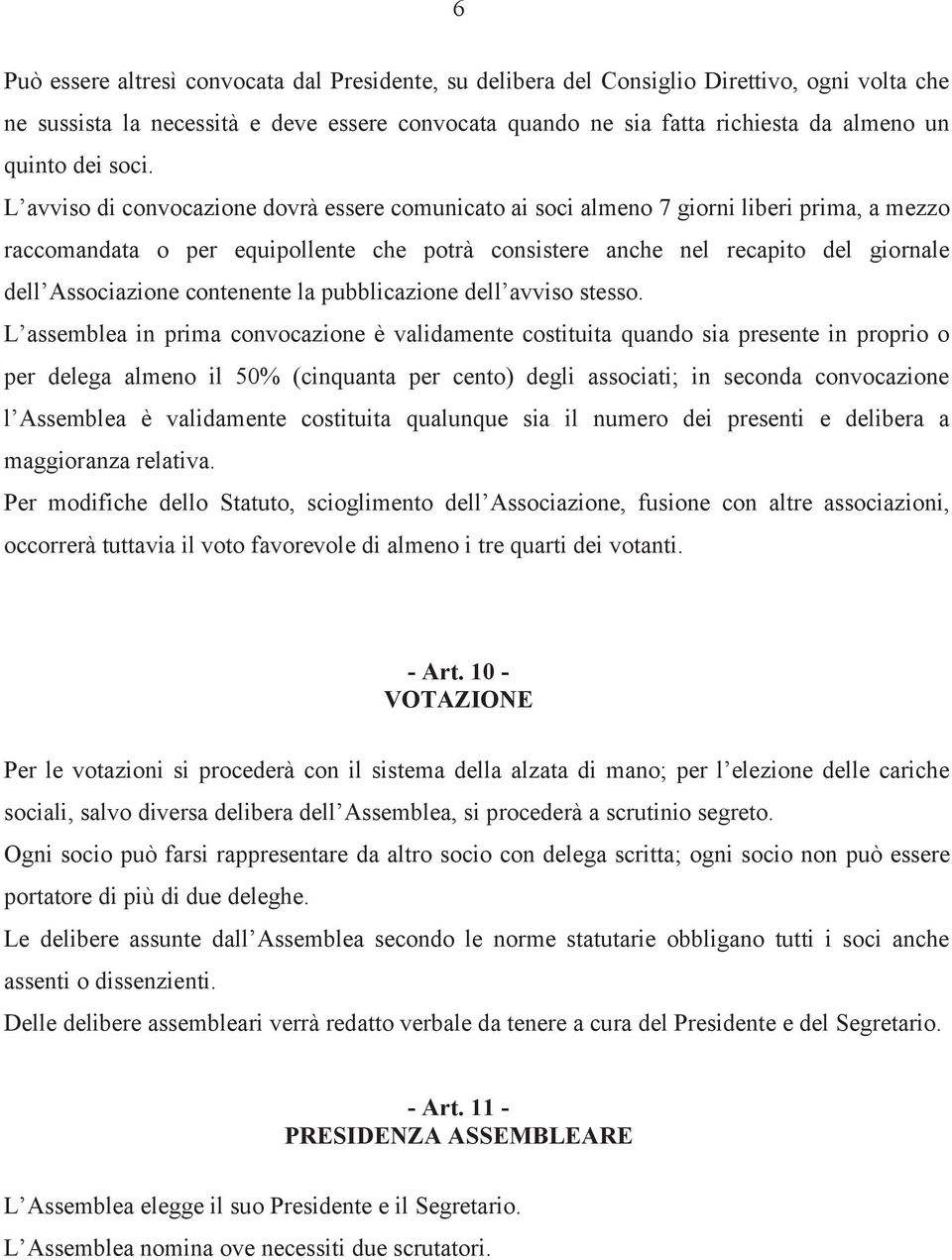 L avviso di convocazione dovrà essere comunicato ai soci almeno 7 giorni liberi prima, a mezzo raccomandata o per equipollente che potrà consistere anche nel recapito del giornale dell Associazione