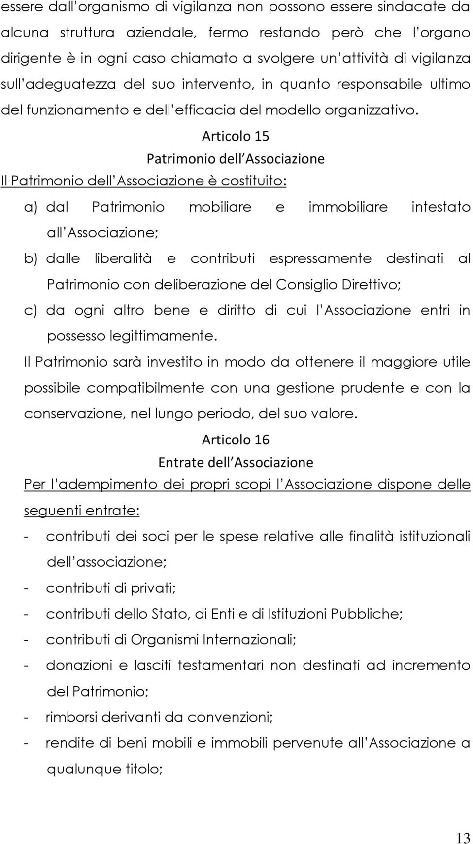 Articolo 15 Patrimonio dell Associazione Il Patrimonio dell Associazione è costituito: a) dal Patrimonio mobiliare e immobiliare intestato all Associazione; b) dalle liberalità e contributi