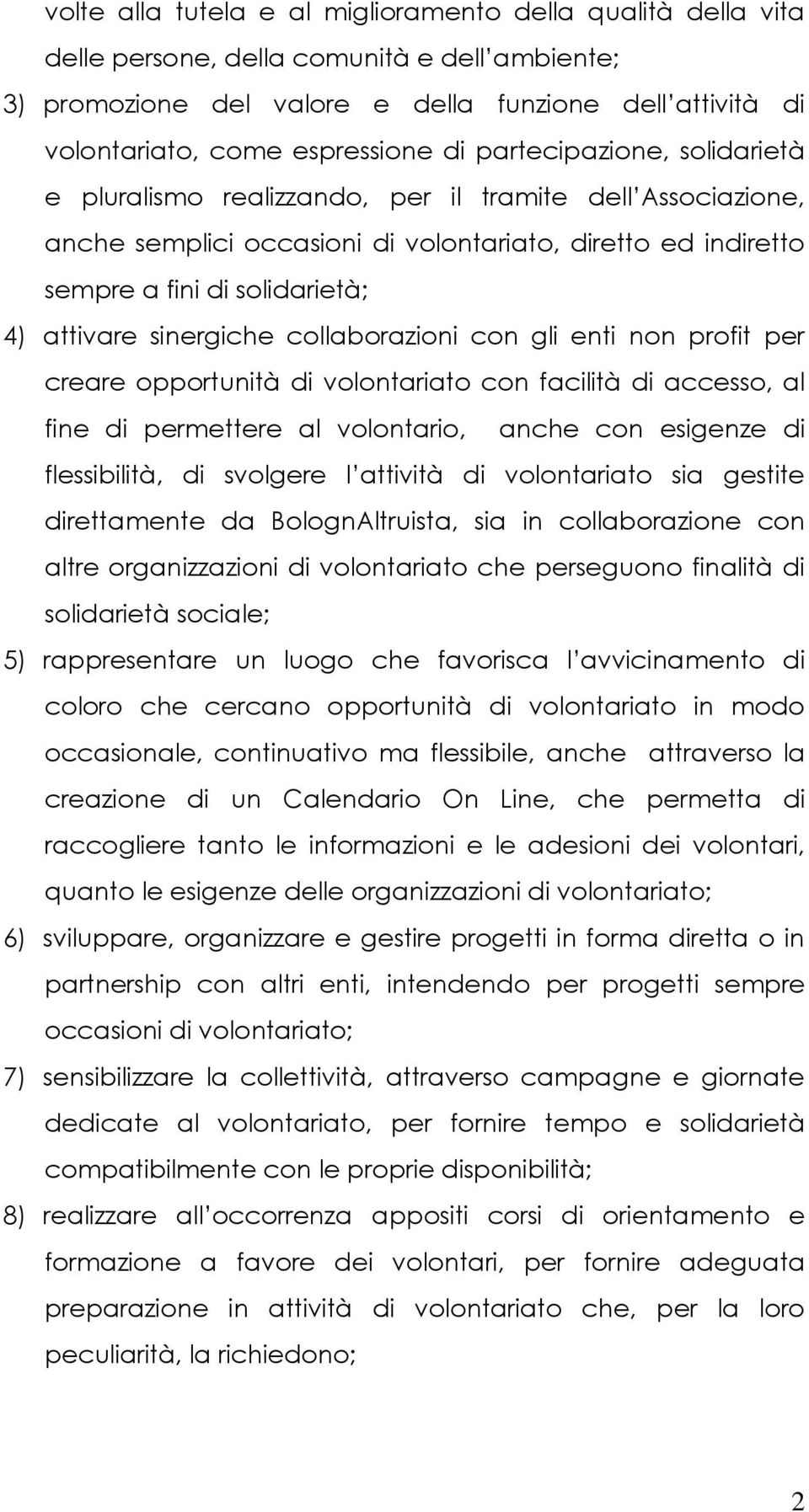 sinergiche collaborazioni con gli enti non profit per creare opportunità di volontariato con facilità di accesso, al fine di permettere al volontario, anche con esigenze di flessibilità, di svolgere