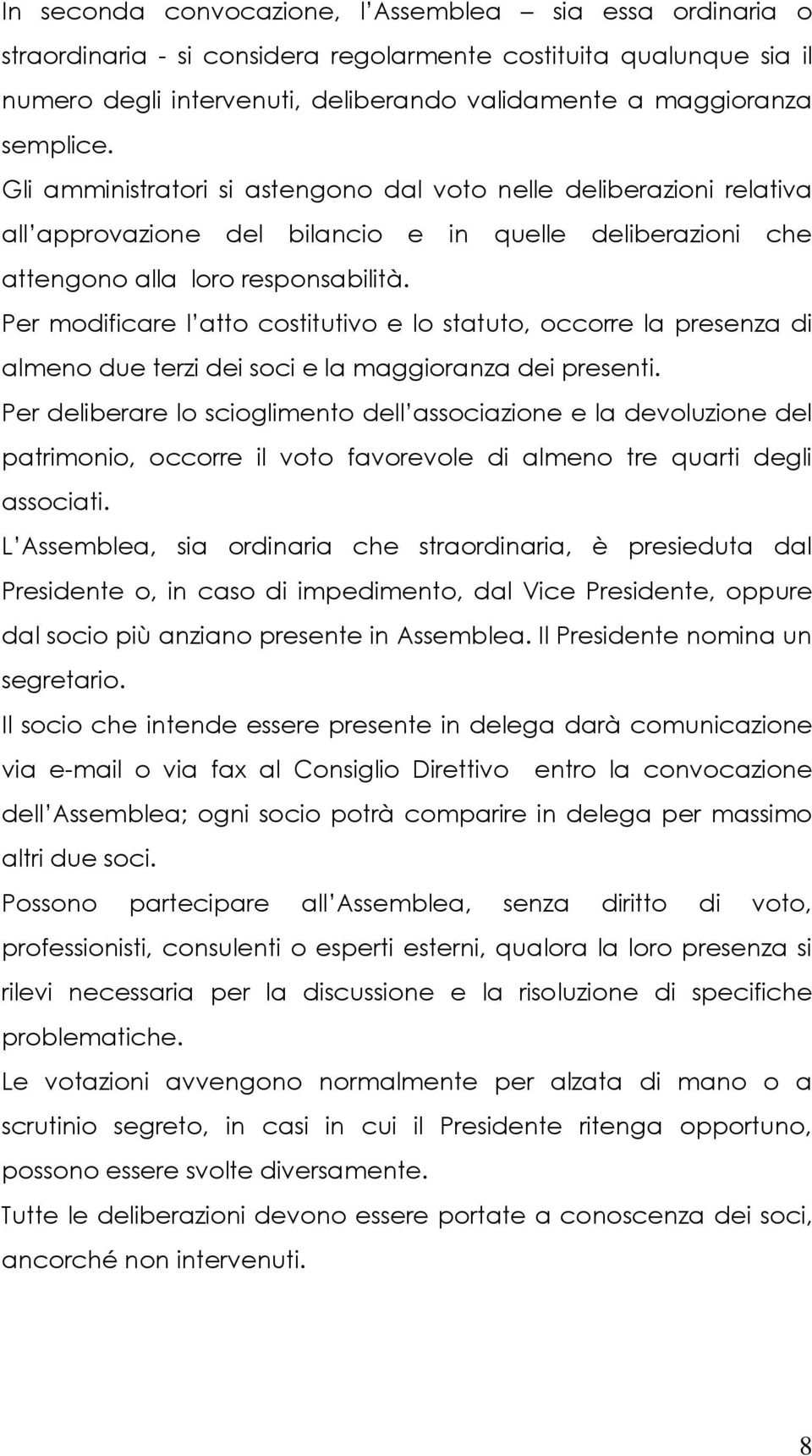 Per modificare l atto costitutivo e lo statuto, occorre la presenza di almeno due terzi dei soci e la maggioranza dei presenti.