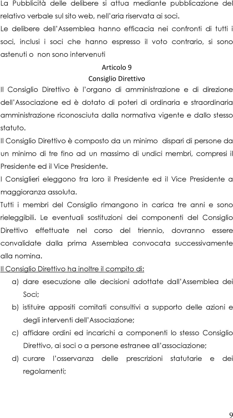 Il Consiglio Direttivo è l organo di amministrazione e di direzione dell Associazione ed è dotato di poteri di ordinaria e straordinaria amministrazione riconosciuta dalla normativa vigente e dallo