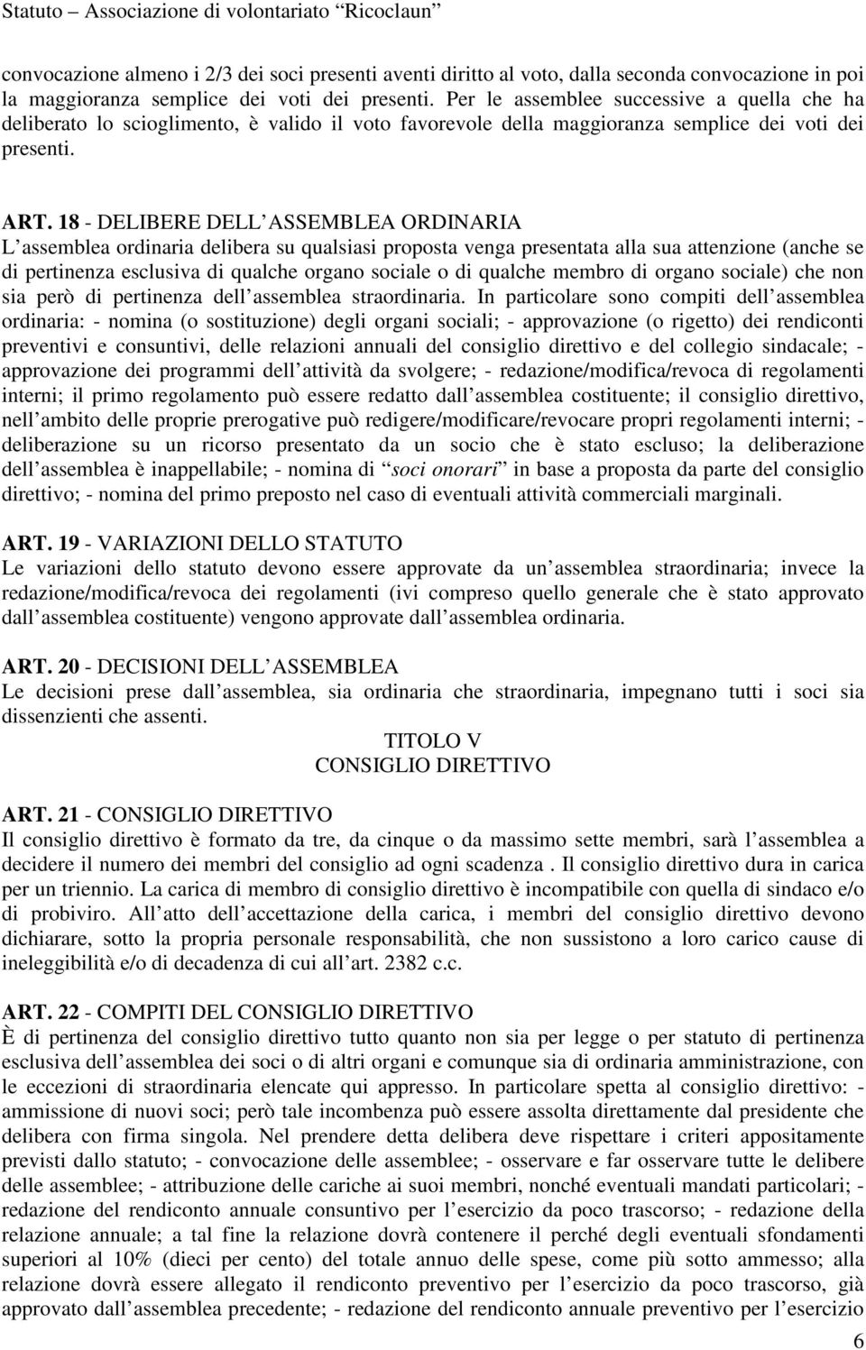 18 - DELIBERE DELL ASSEMBLEA ORDINARIA L assemblea ordinaria delibera su qualsiasi proposta venga presentata alla sua attenzione (anche se di pertinenza esclusiva di qualche organo sociale o di