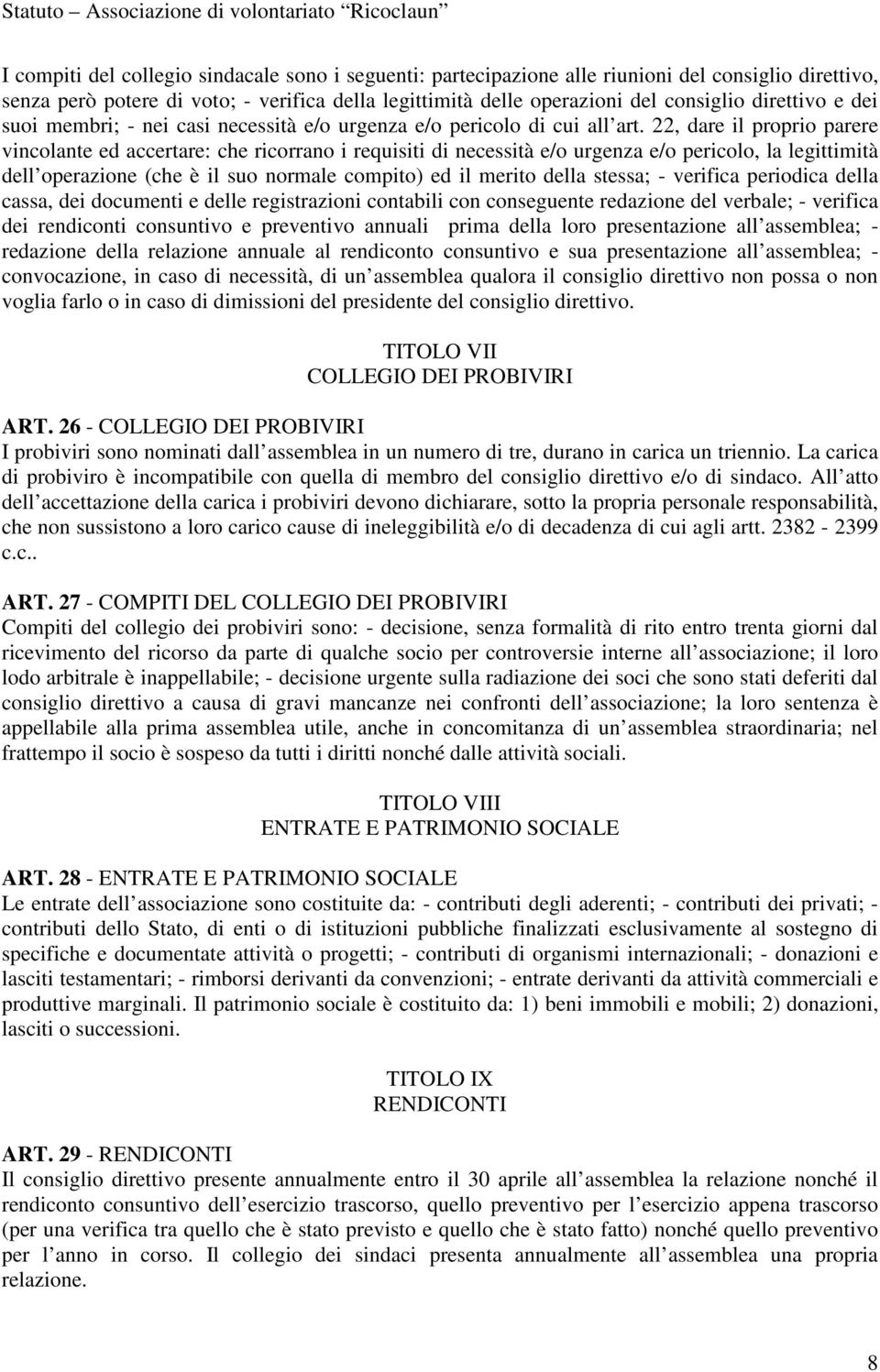 22, dare il proprio parere vincolante ed accertare: che ricorrano i requisiti di necessità e/o urgenza e/o pericolo, la legittimità dell operazione (che è il suo normale compito) ed il merito della