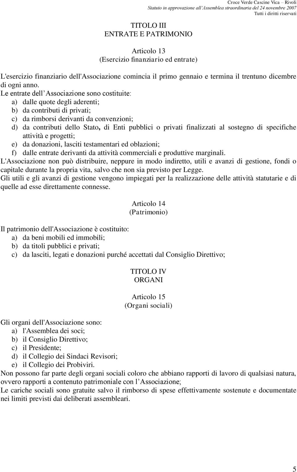 privati finalizzati al sostegno di specifiche attività e progetti; e) da donazioni, lasciti testamentari ed oblazioni; f) dalle entrate derivanti da attività commerciali e produttive marginali.