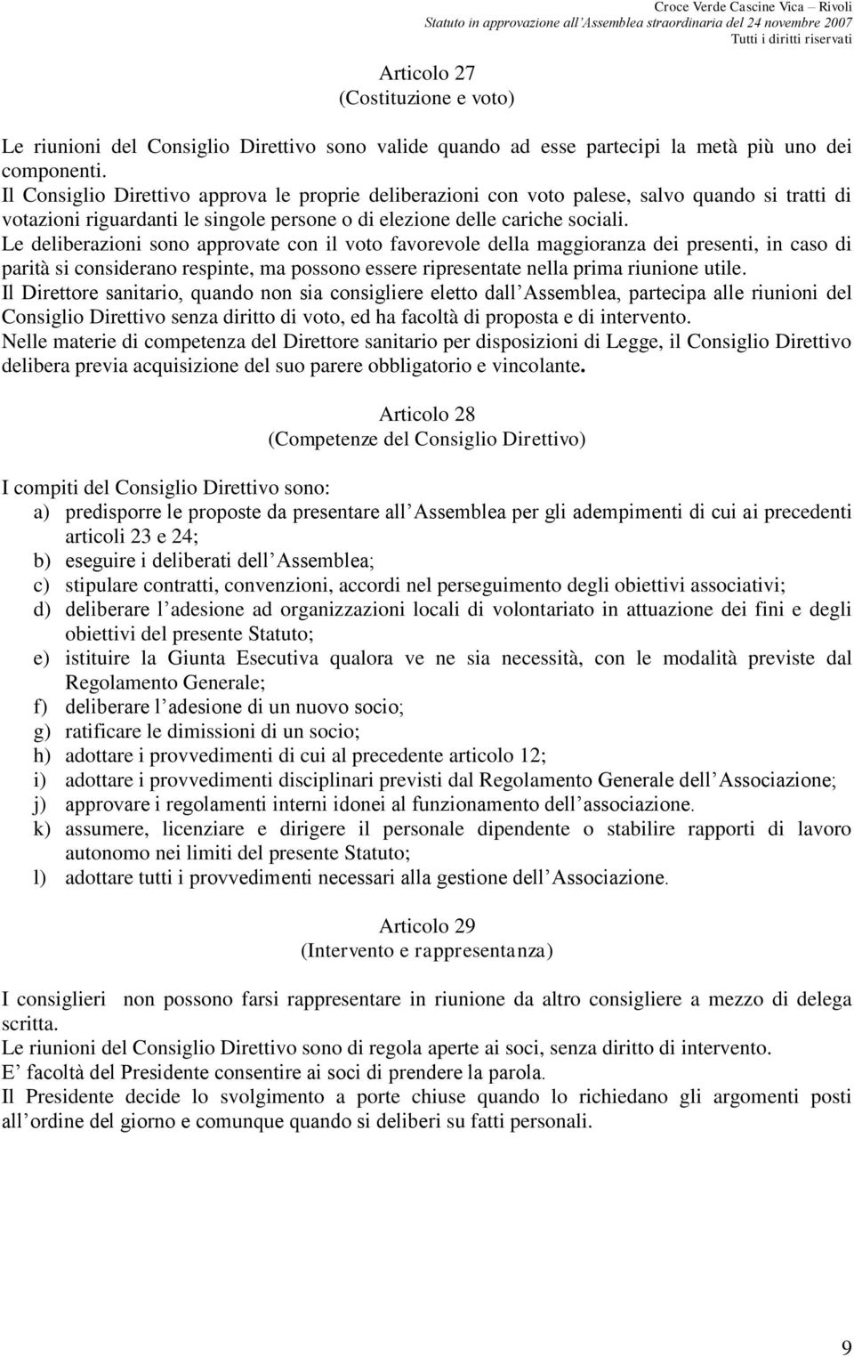 Le deliberazioni sono approvate con il voto favorevole della maggioranza dei presenti, in caso di parità si considerano respinte, ma possono essere ripresentate nella prima riunione utile.