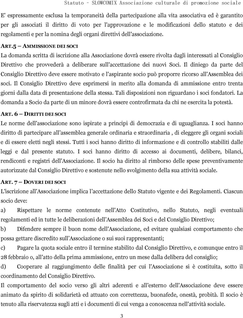 5 AMMISSIONE DEI SOCI La domanda scritta di iscrizione alla Associazione dovrà essere rivolta dagli interessati al Consiglio Direttivo che provvederà a deliberare sull'accettazione dei nuovi Soci.