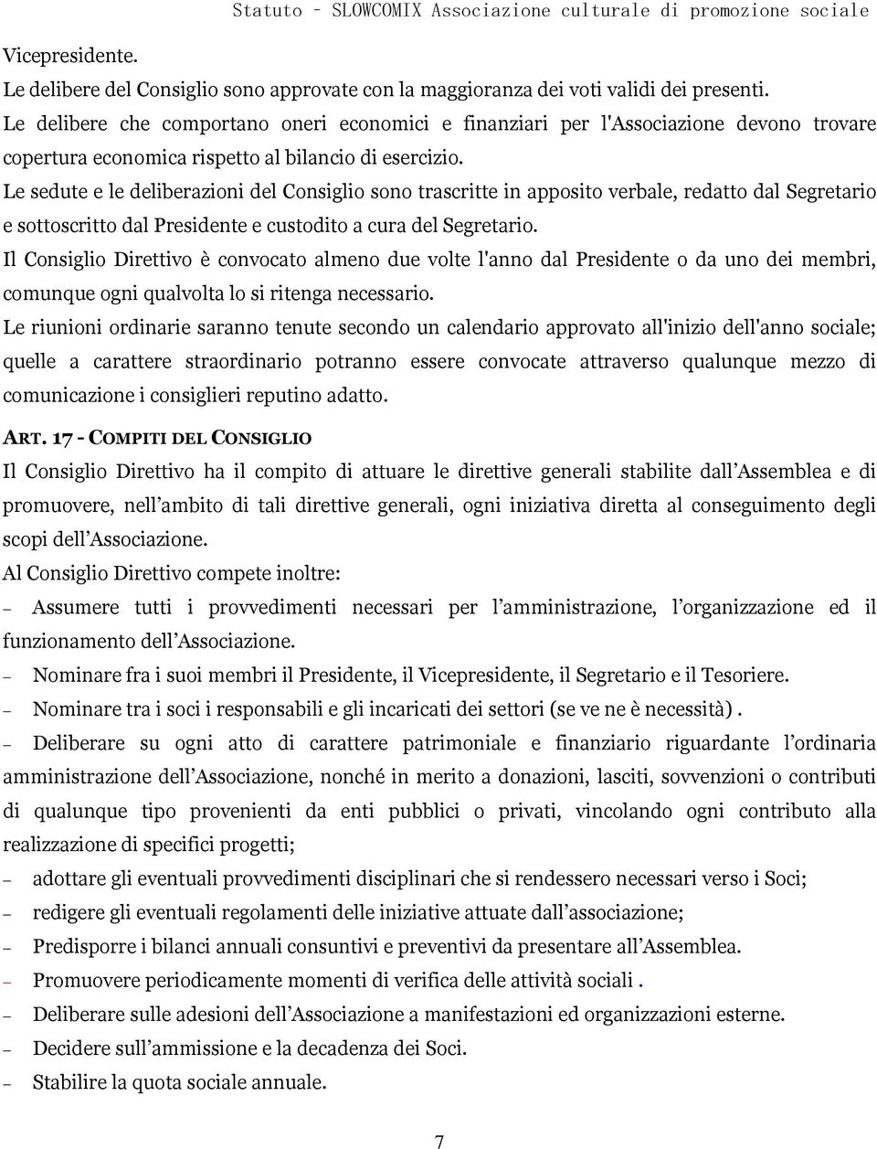 Le sedute e le deliberazioni del Consiglio sono trascritte in apposito verbale, redatto dal Segretario e sottoscritto dal Presidente e custodito a cura del Segretario.