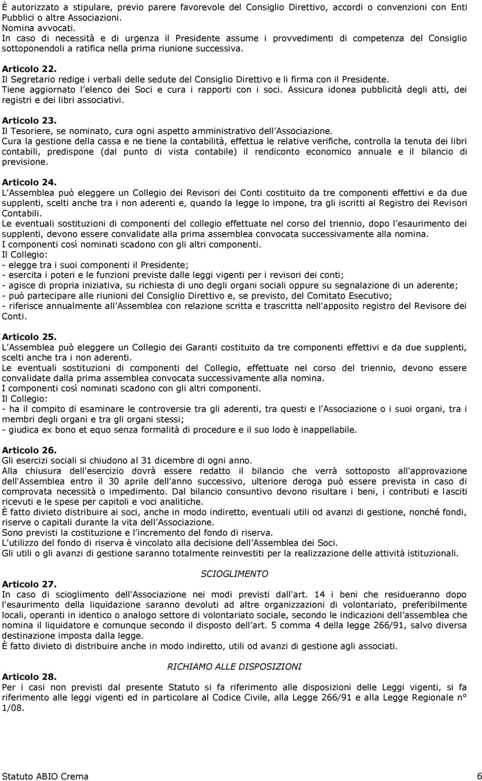 Il Segretario redige i verbali delle sedute del Consiglio Direttivo e li firma con il Presidente. Tiene aggiornato l elenco dei Soci e cura i rapporti con i soci.