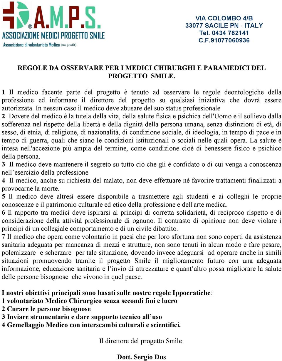 In nessun caso il medico deve abusare del suo status professionale 2 Dovere del medico è la tutela della vita, della salute fisica e psichica dell'uomo e il sollievo dalla sofferenza nel rispetto