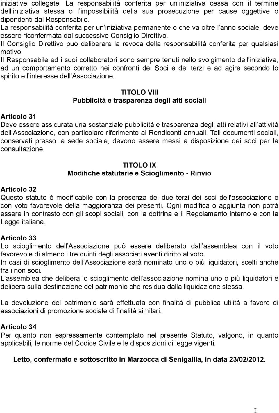 La responsabilità conferita per un iniziativa permanente o che va oltre l anno sociale, deve essere riconfermata dal successivo Consiglio Direttivo.