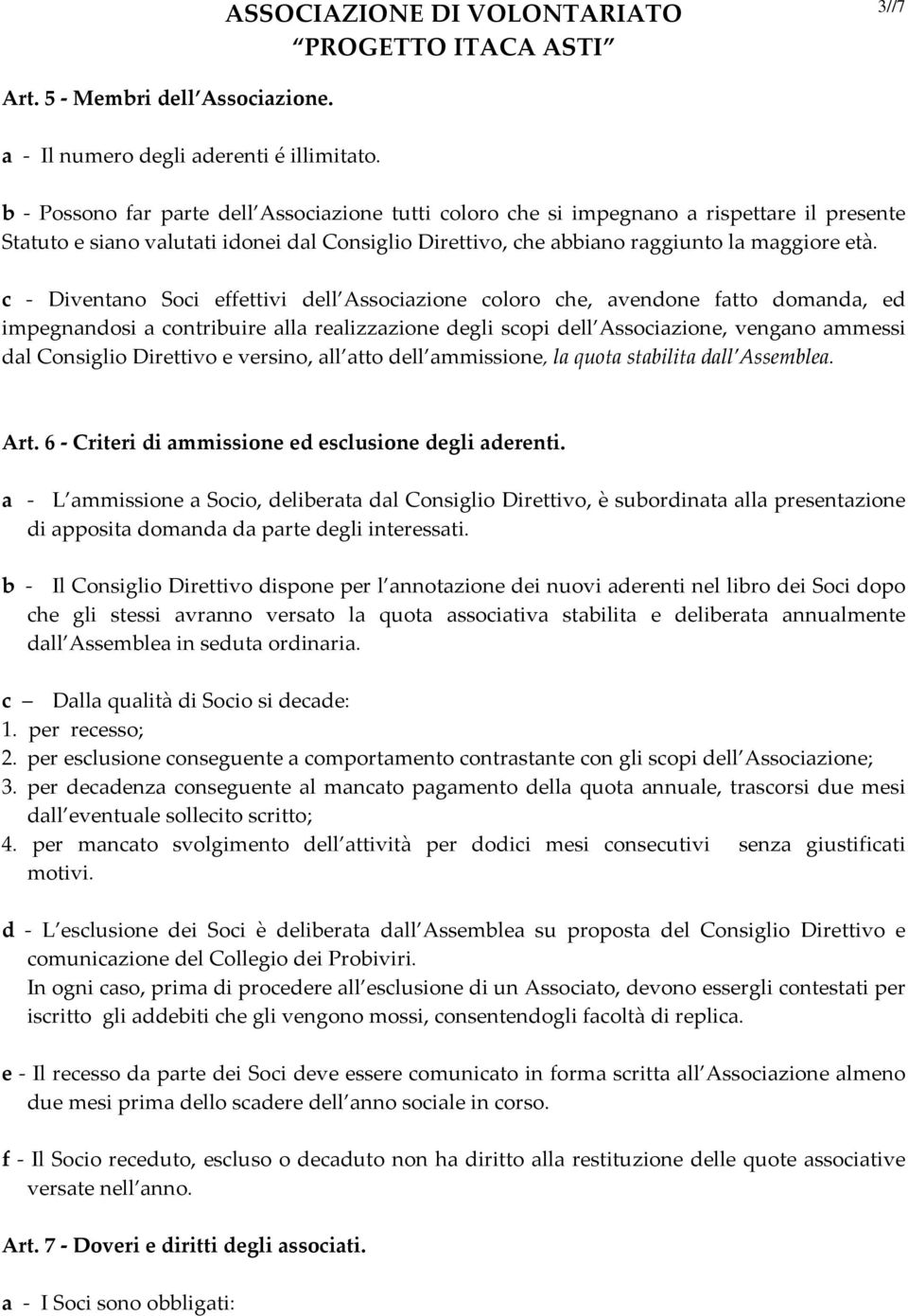 c Diventano Soci effettivi dell Associazione coloro che, avendone fatto domanda, ed impegnandosi a contribuire alla realizzazione degli scopi dell Associazione, vengano ammessi dal Consiglio