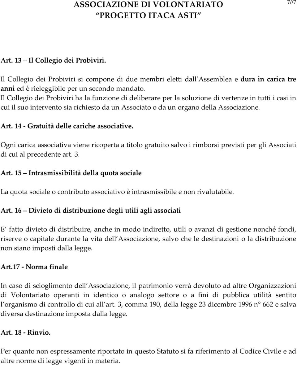 14 Gratuità delle cariche associative. Ogni carica associativa viene ricoperta a titolo gratuito salvo i rimborsi previsti per gli Associati di cui al precedente art. 3. Art.