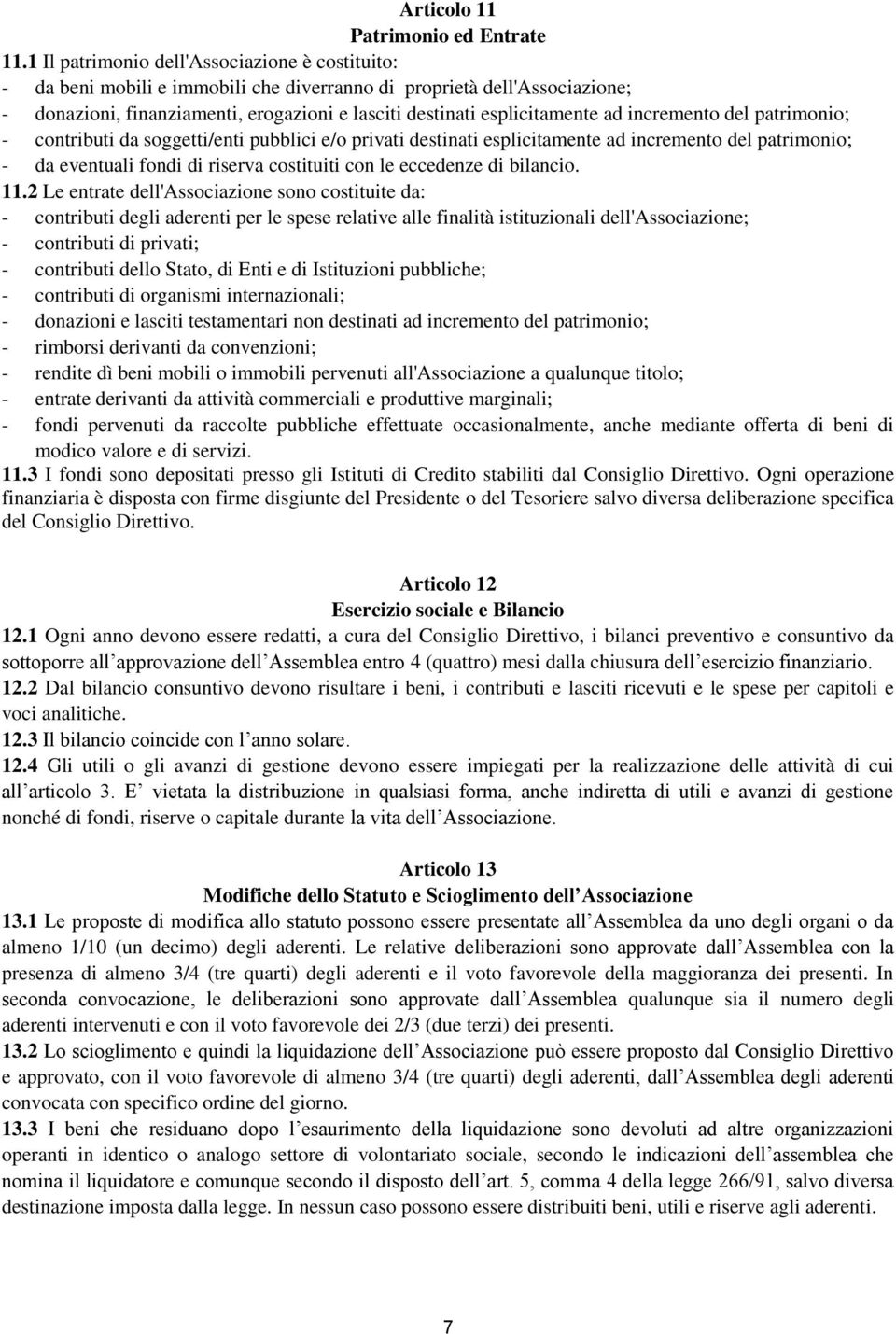 incremento del patrimonio; - contributi da soggetti/enti pubblici e/o privati destinati esplicitamente ad incremento del patrimonio; - da eventuali fondi di riserva costituiti con le eccedenze di