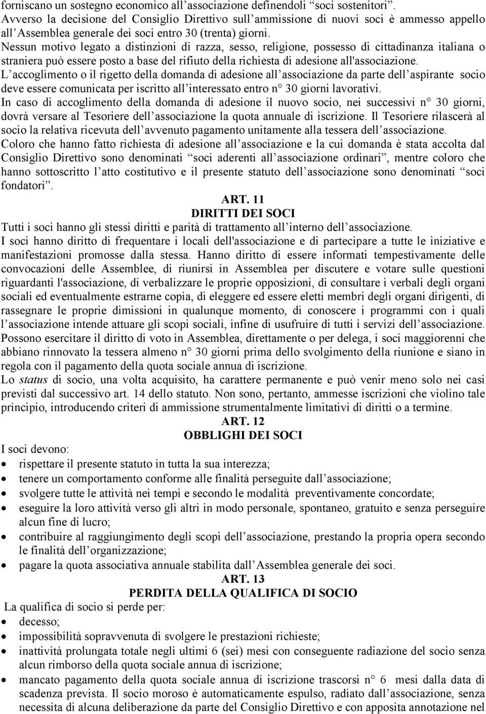 Nessun motivo legato a distinzioni di razza, sesso, religione, possesso di cittadinanza italiana o straniera può essere posto a base del rifiuto della richiesta di adesione all'associazione.