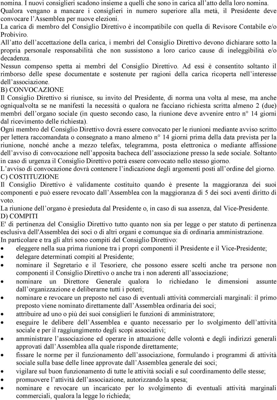 La carica di membro del Consiglio Direttivo è incompatibile con quella di Revisore Contabile e/o Probiviro.