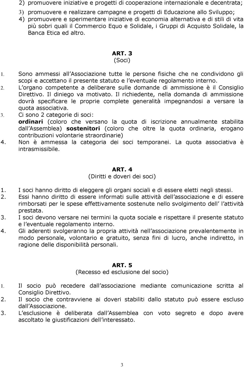 Sono ammessi all Associazione tutte le persone fisiche che ne condividono gli scopi e accettano il presente statuto e l eventuale regolamento interno. 2.