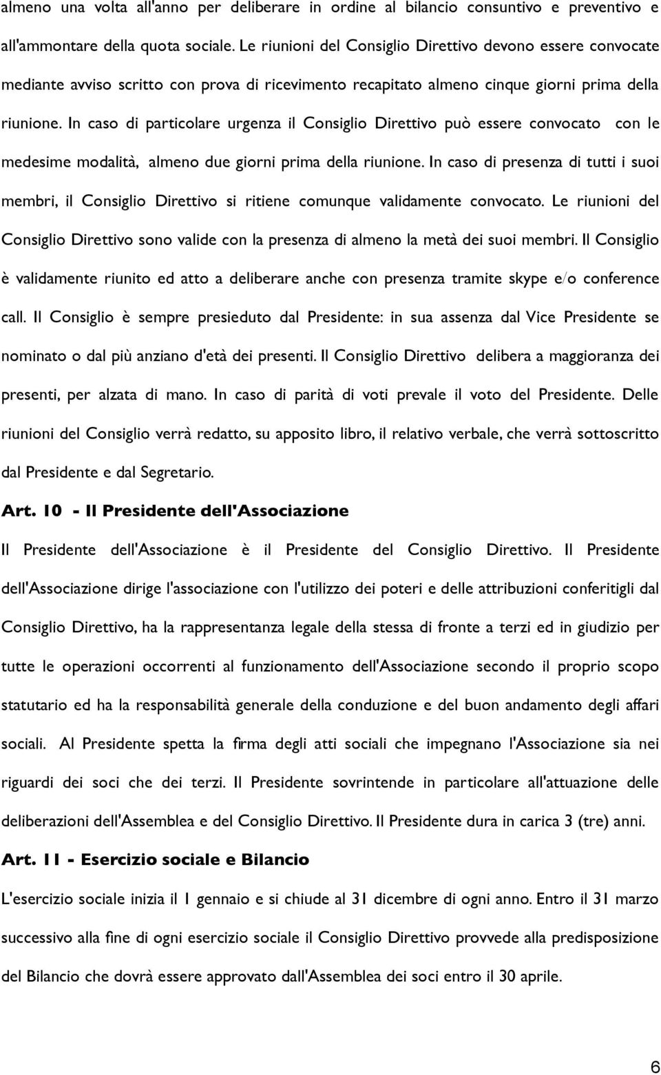 In caso di particolare urgenza il Consiglio Direttivo può essere convocato con le medesime modalità, almeno due giorni prima della riunione.