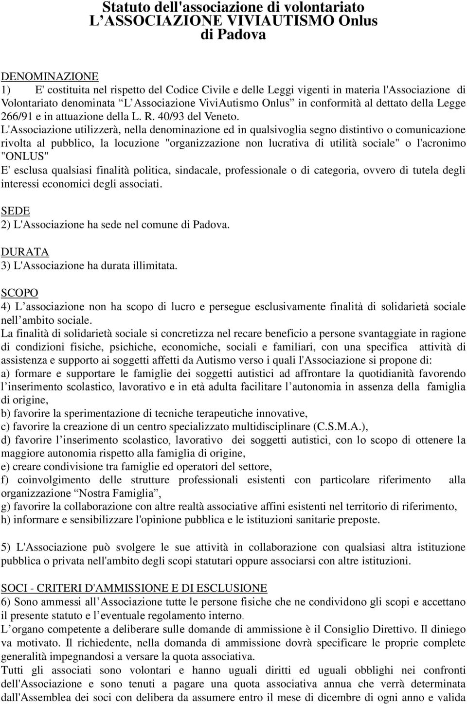 L'Associazione utilizzerà, nella denominazione ed in qualsivoglia segno distintivo o comunicazione rivolta al pubblico, la locuzione "organizzazione non lucrativa di utilità sociale" o l'acronimo