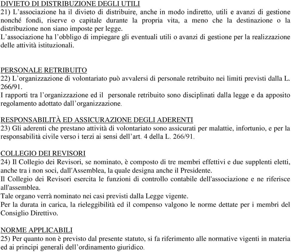 L associazione ha l obbligo di impiegare gli eventuali utili o avanzi di gestione per la realizzazione delle attività istituzionali.