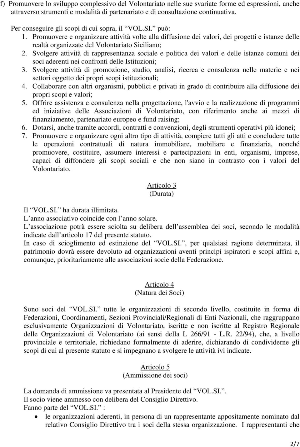 Promuovere e organizzare attività volte alla diffusione dei valori, dei progetti e istanze delle realtà organizzate del Volontariato Siciliano; 2.