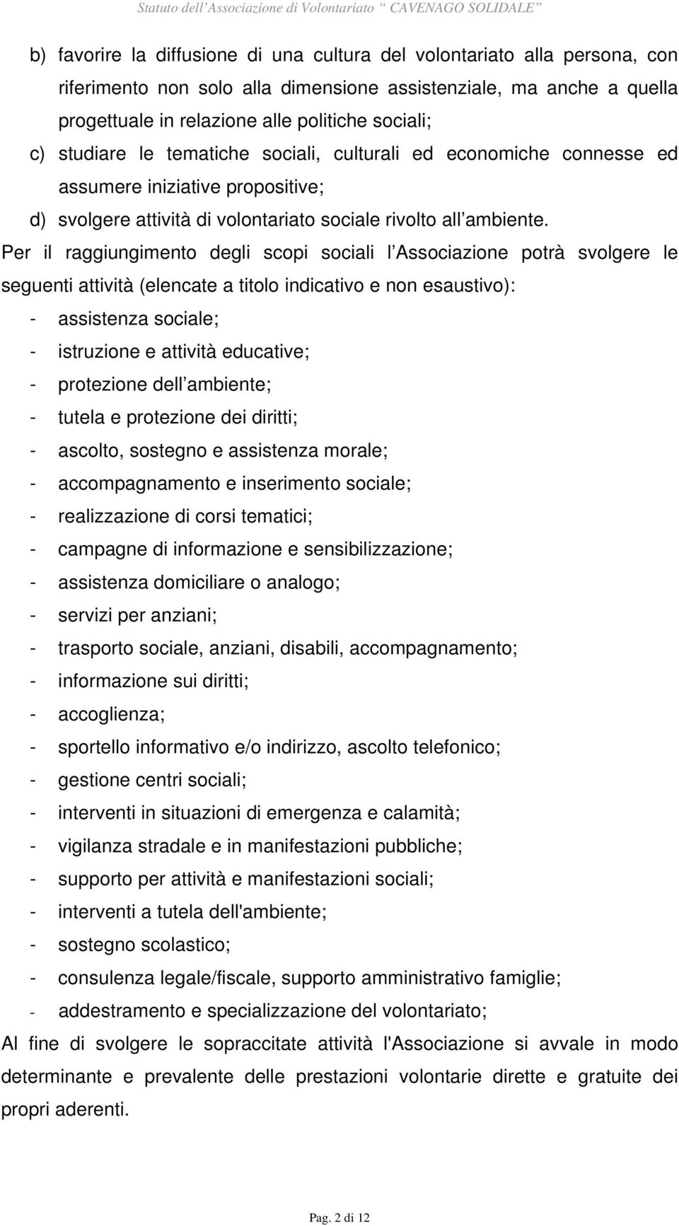 Per il raggiungimento degli scopi sociali l Associazione potrà svolgere le seguenti attività (elencate a titolo indicativo e non esaustivo): - assistenza sociale; - istruzione e attività educative; -