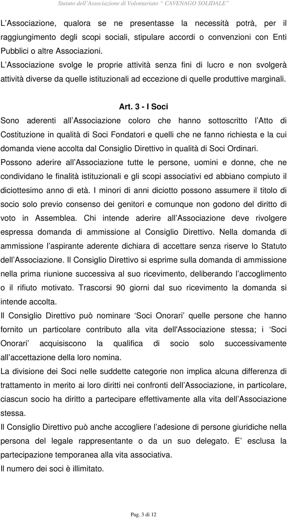 3 - I Soci Sono aderenti all Associazione coloro che hanno sottoscritto l Atto di Costituzione in qualità di Soci Fondatori e quelli che ne fanno richiesta e la cui domanda viene accolta dal