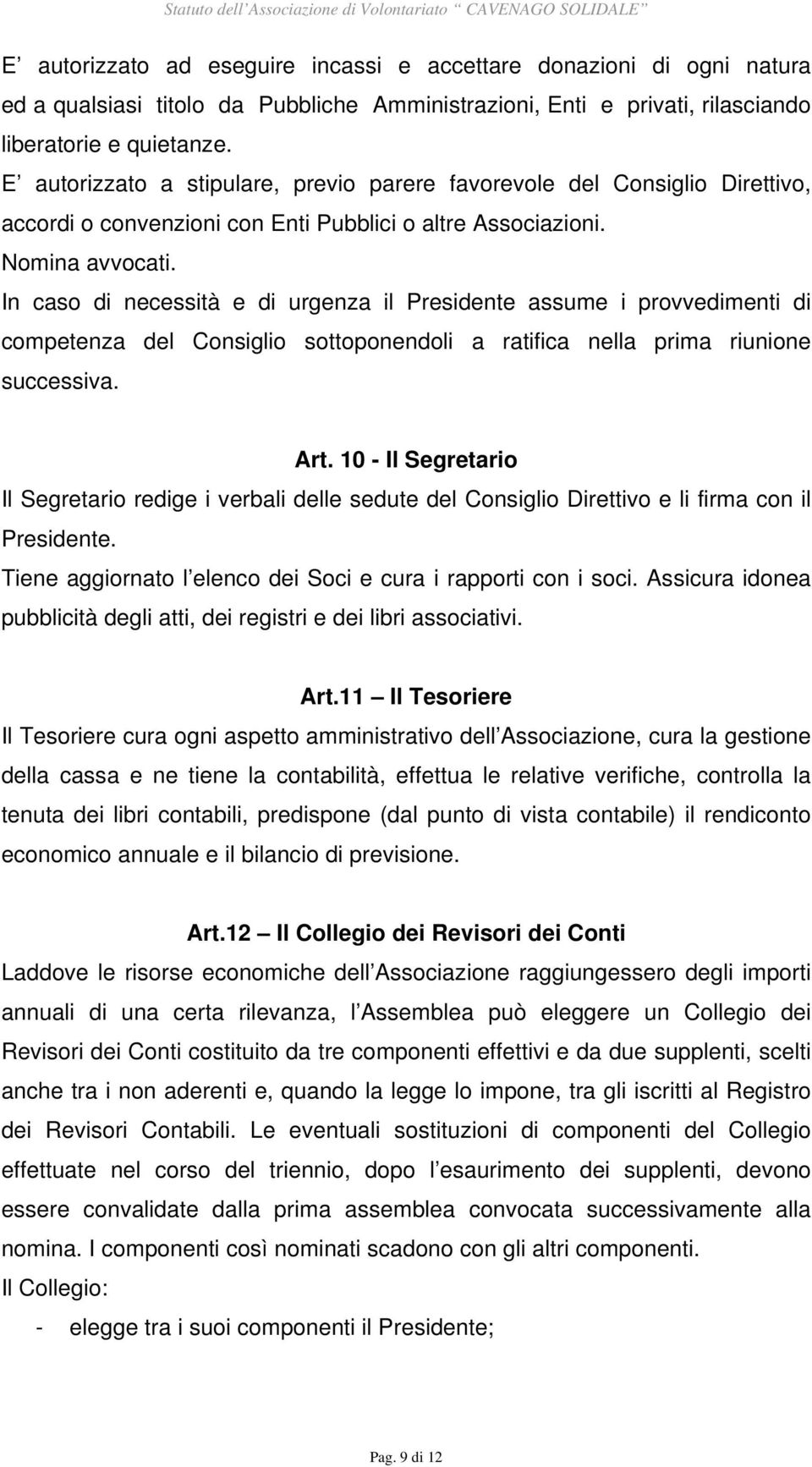 In caso di necessità e di urgenza il Presidente assume i provvedimenti di competenza del Consiglio sottoponendoli a ratifica nella prima riunione successiva. Art.