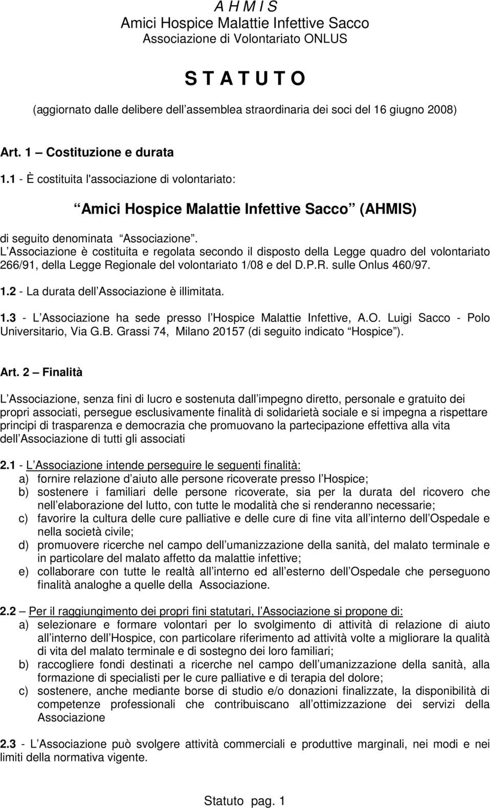 L Associazione è costituita e regolata secondo il disposto della Legge quadro del volontariato 266/91, della Legge Regionale del volontariato 1/08 e del D.P.R. sulle Onlus 460/97. 1.2 - La durata dell Associazione è illimitata.