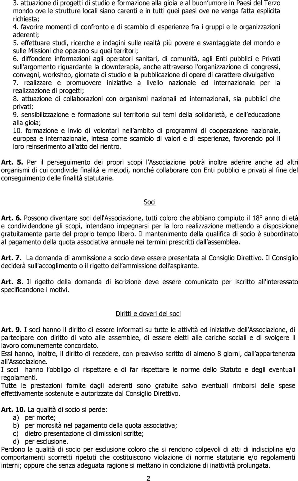 effettuare studi, ricerche e indagini sulle realtà più povere e svantaggiate del mondo e sulle Missioni che operano su quei territori; 6.