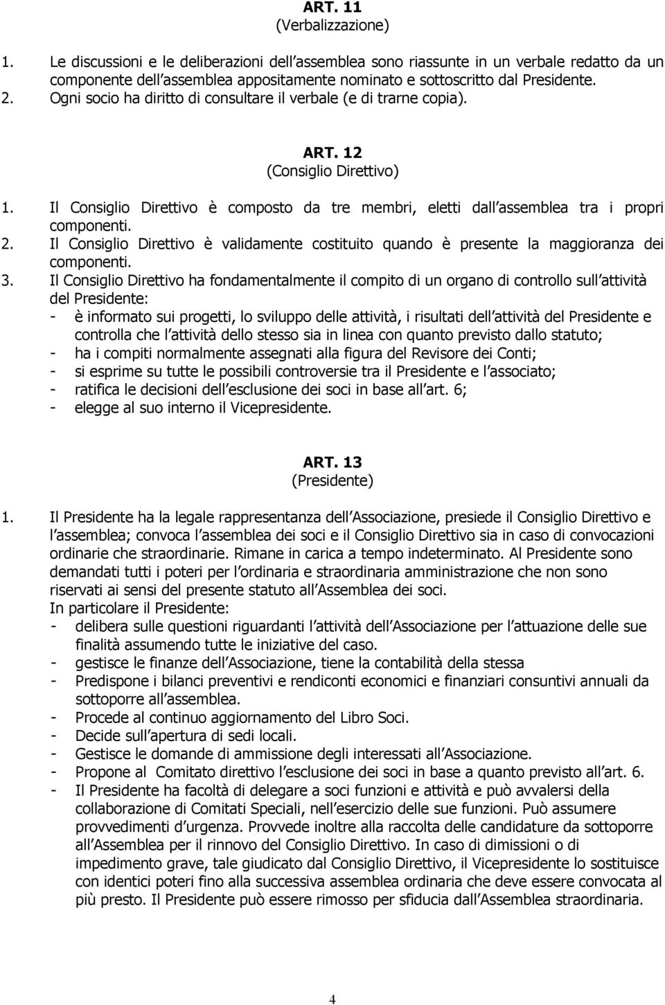 2. Il Consiglio Direttivo è validamente costituito quando è presente la maggioranza dei componenti. 3.