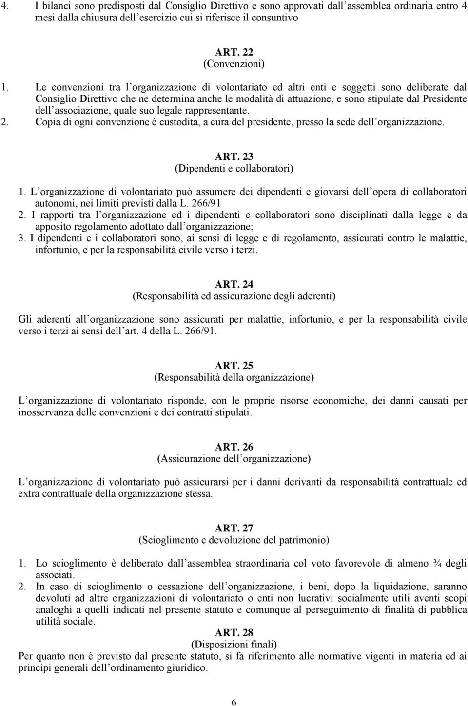 dell associazione, quale suo legale rappresentante. 2. Copia di ogni convenzione è custodita, a cura del presidente, presso la sede dell organizzazione. ART. 23 (Dipendenti e collaboratori) 1.