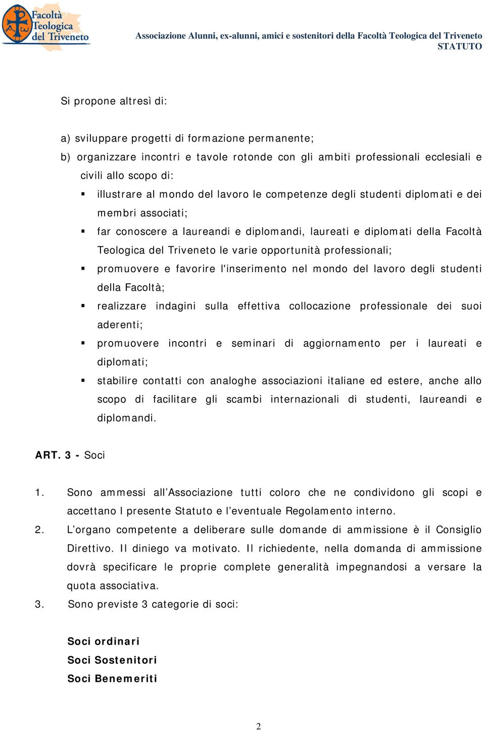 professionali; promuovere e favorire l'inserimento nel mondo del lavoro degli studenti della Facoltà; realizzare indagini sulla effettiva collocazione professionale dei suoi aderenti; promuovere